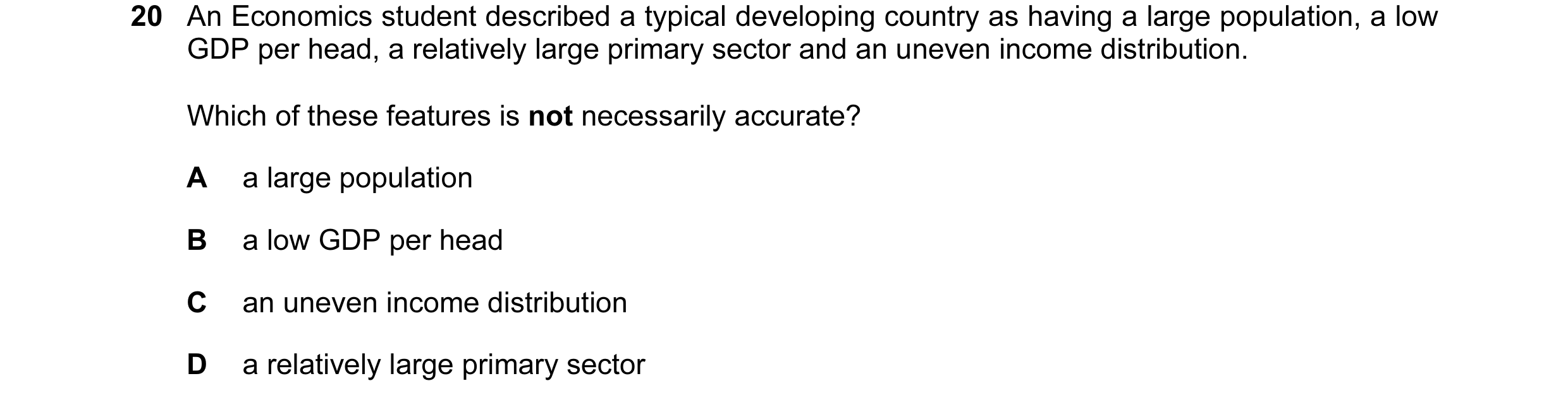 Question 50: An Economics student described a typical developing country as having a large population, a low GDP per head, a relatively large primary se…