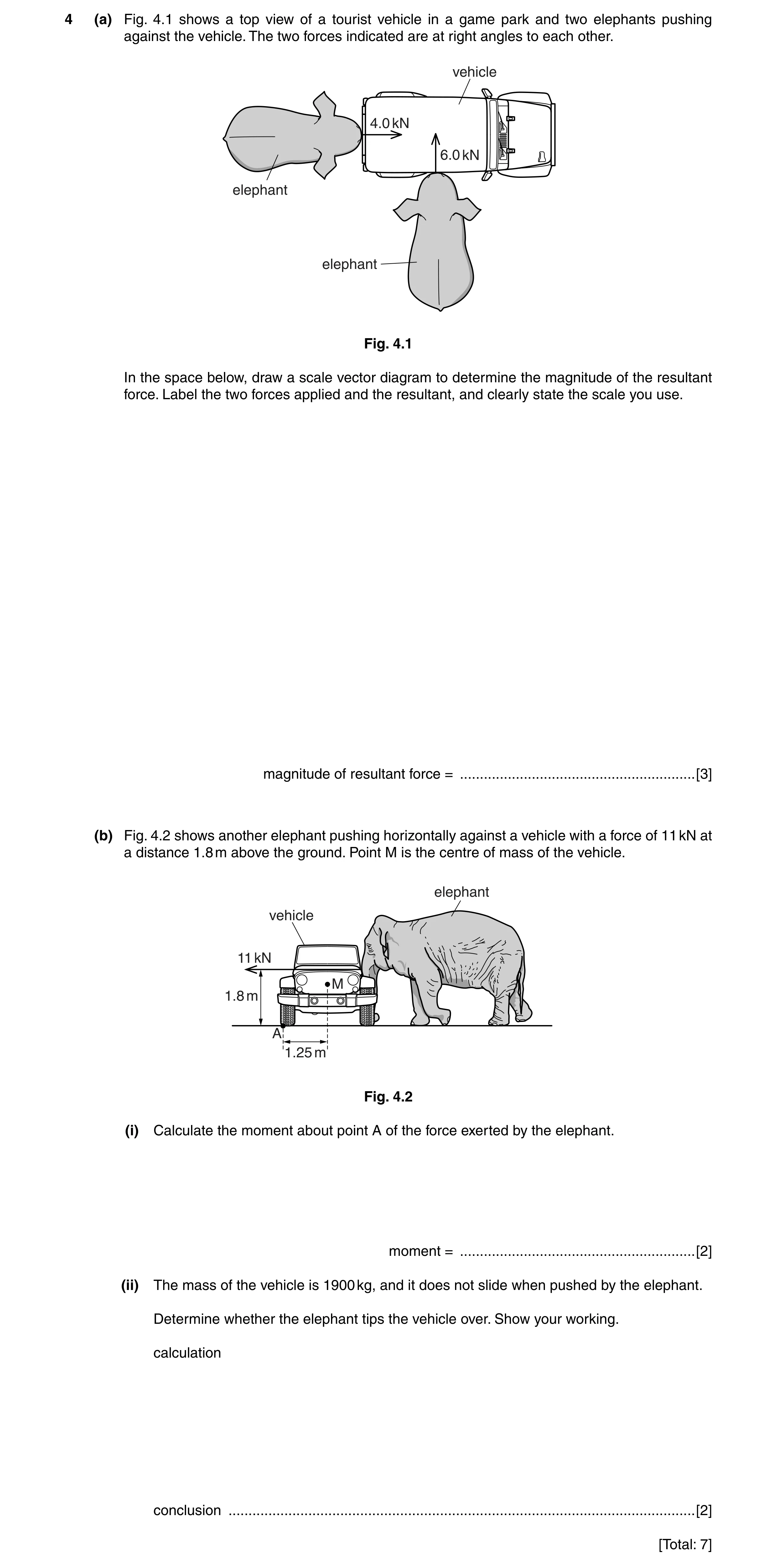 Question 59: (a) Fig. 4.1 shows a top view of a tourist vehicle in a game park and two elephants pushing against the vehicle. The two forces indicated a…
