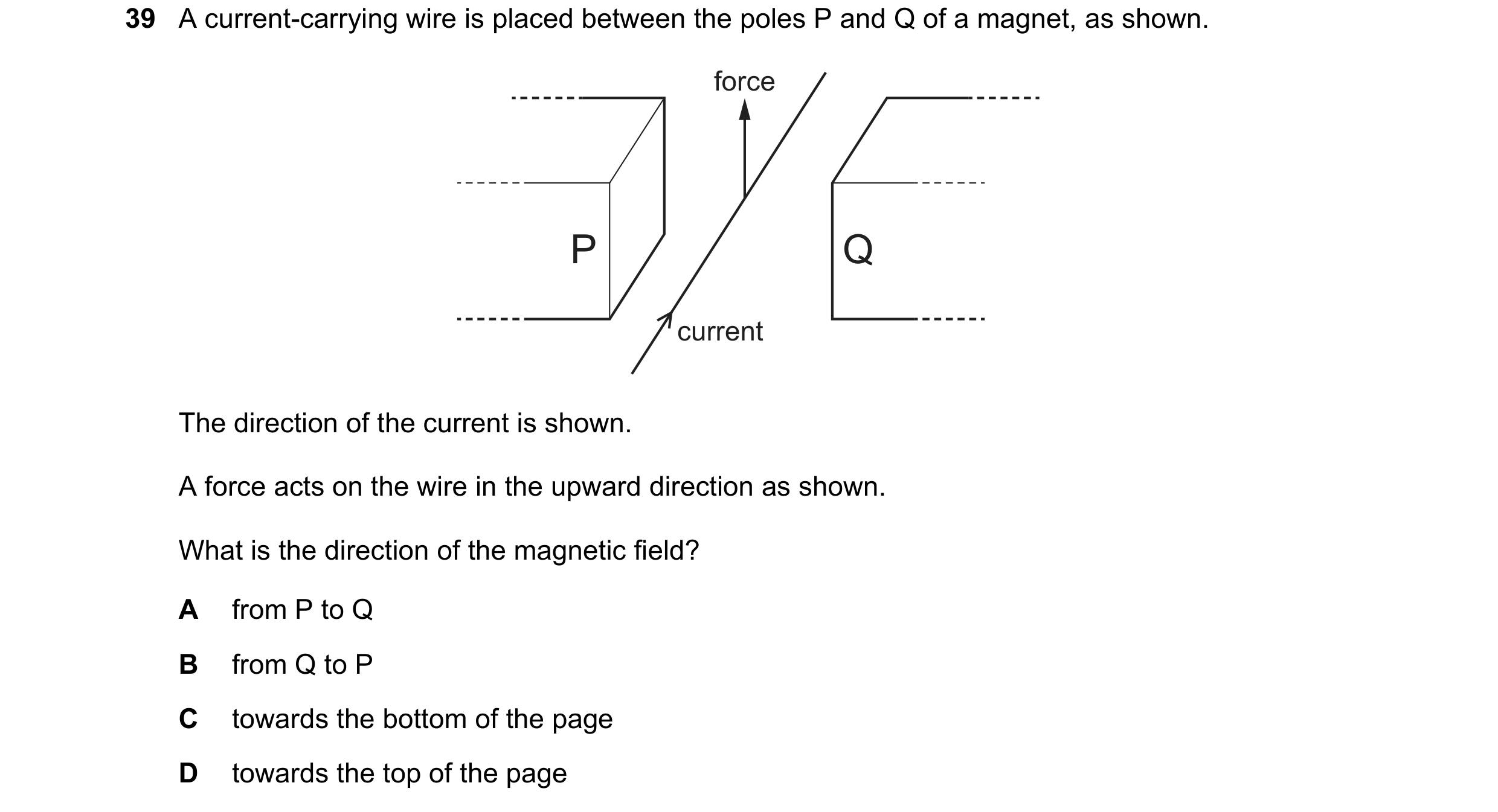 Question 9: A current-carrying wire is placed between the poles P and Q of a magnet, as shown. force P Q current The direction of the current is shown.…