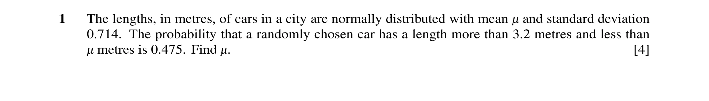 Question 33: The lengths, in metres, of cars in a city are normally distributed with mean - and standard deviation 0.714. The probability that a randoml…