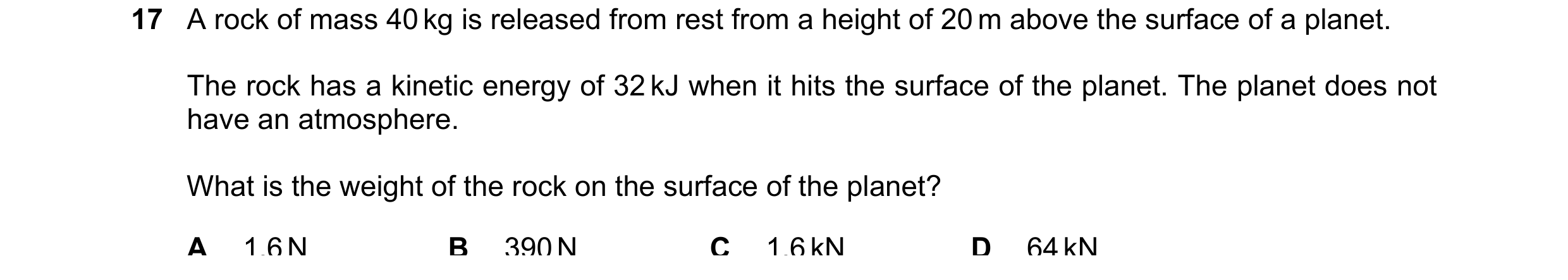 Question 130: A rock of mass 40 kg is released from rest from a height of 20 m above the surface of a planet. The rock has a kinetic energy of 32 kJ when…