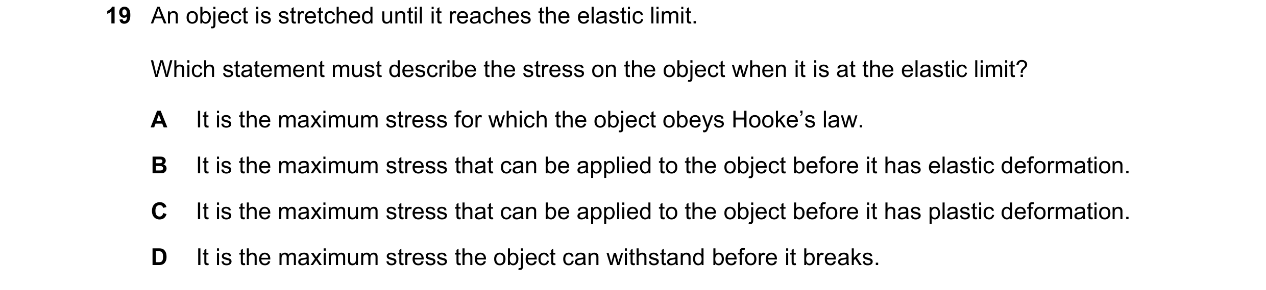 Question 114: An object is stretched until it reaches the elastic limit. Which statement must describe the stress on the object when it is at the elastic…