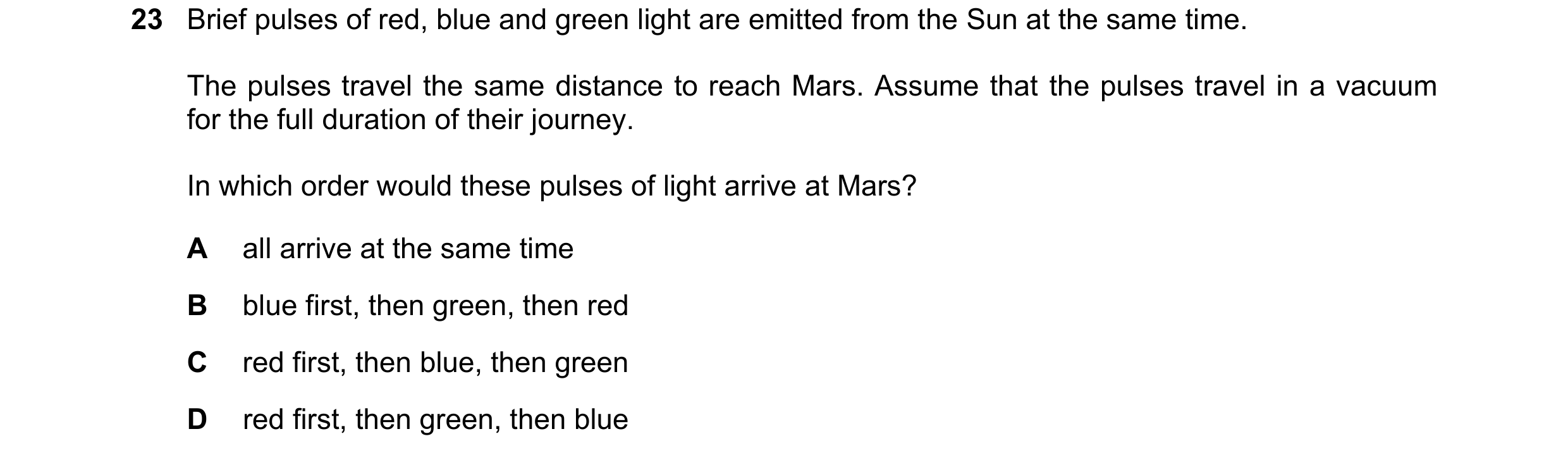 Question 75: Brief pulses of red, blue and green light are emitted from the Sun at the same time. The pulses travel the same distance to reach Mars. Ass…