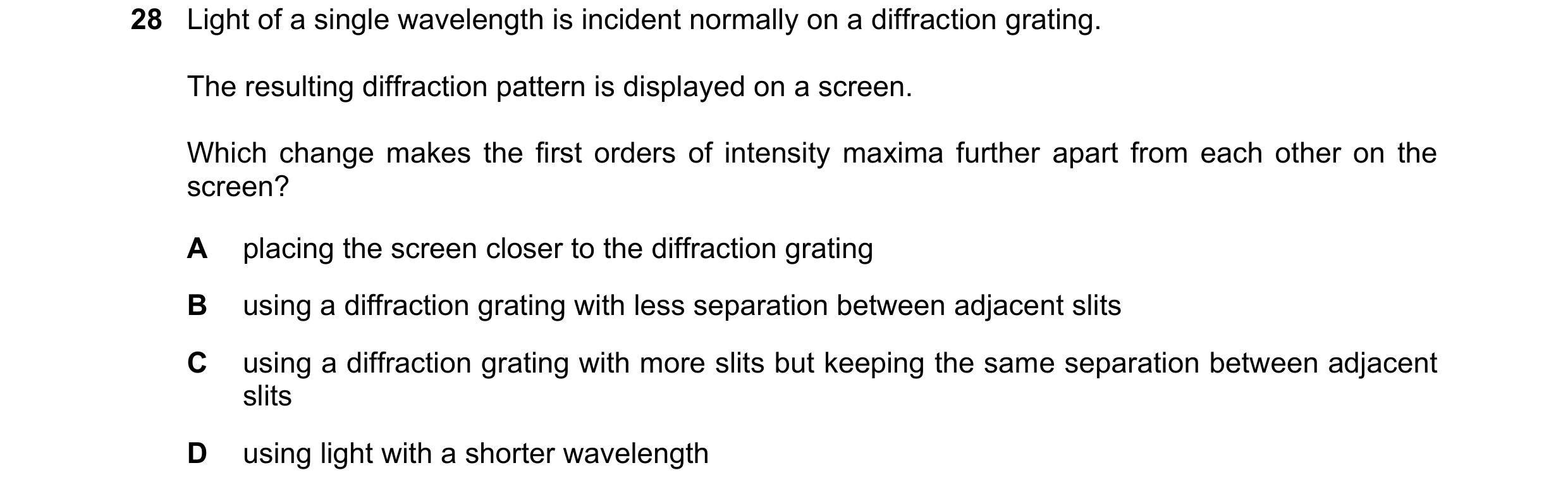 Question 57: Light of a single wavelength is incident normally on a diffraction grating. The resulting diffraction pattern is displayed on a screen. Whi…