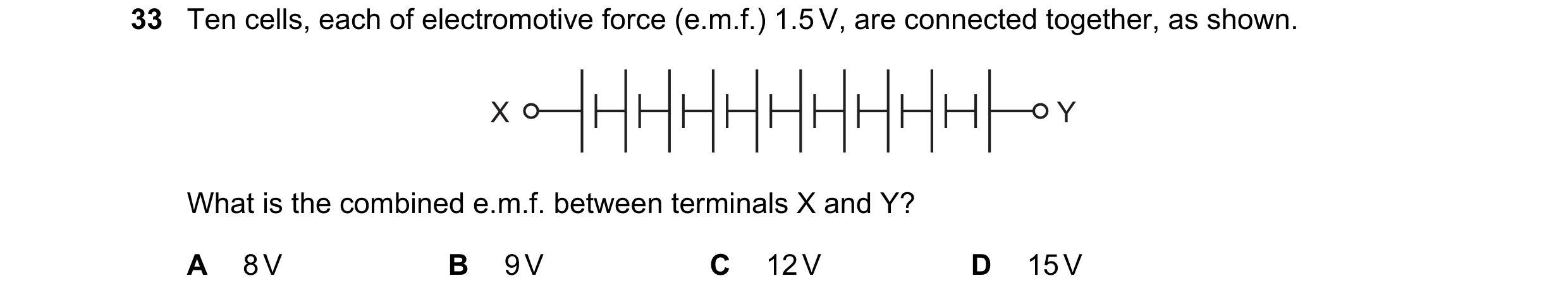 Question 178: Ten cells, each of electromotive force (e.m.f.) 1.5 V, are connected together, as shown. X Y What is the combined e.m.f. between terminals …