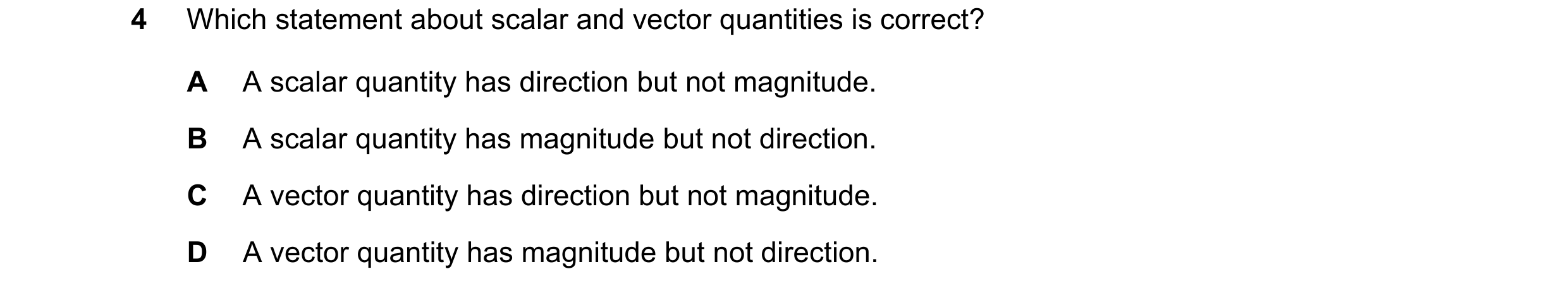 Question 102: Which statement about scalar and vector quantities is correct? A A scalar quantity has direction but not magnitude. B A scalar quantity has…