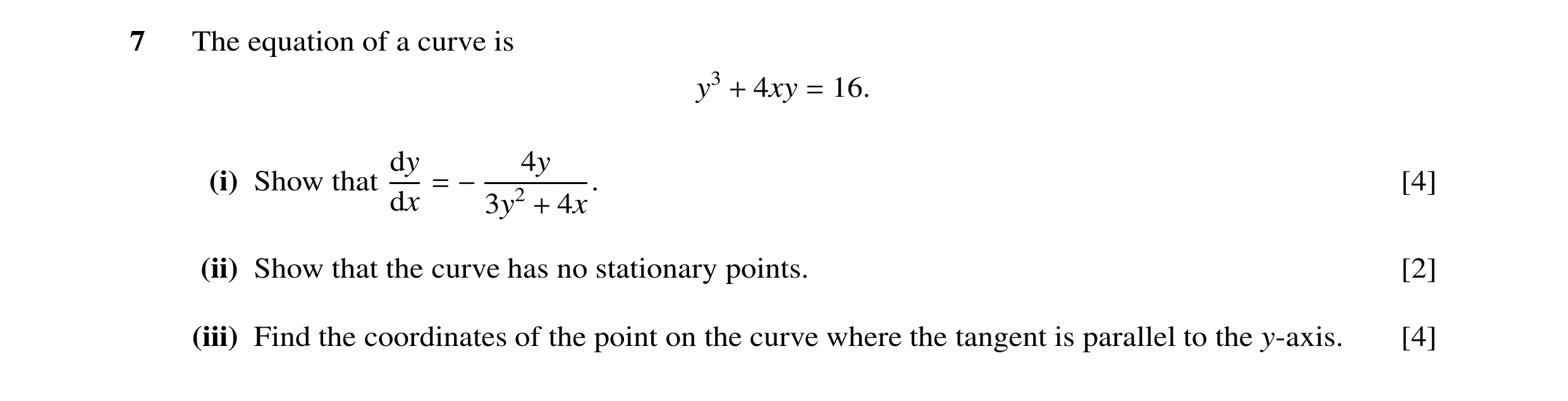 Question 24: The equation of a curve is y3 4xy 16. + = dy 4y (i) Show that [4] dx = − 3y2 4x. + (ii) Show that the curve has no stationary points. [2] (…