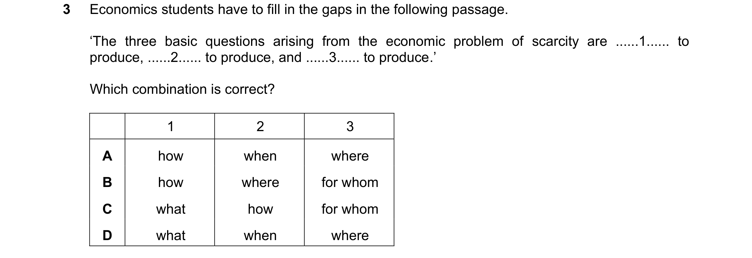 Question 102: Economics students have to fill in the gaps in the following passage. ‘The three basic questions arising from the economic problem of scarc…