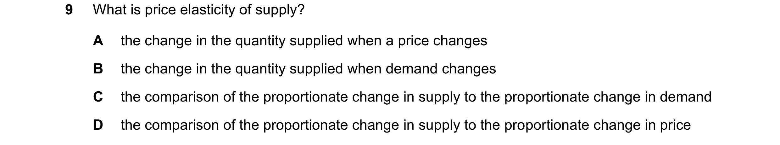 Question 114: What is price elasticity of supply? A the change in the quantity supplied when a price changes B the change in the quantity supplied when d…