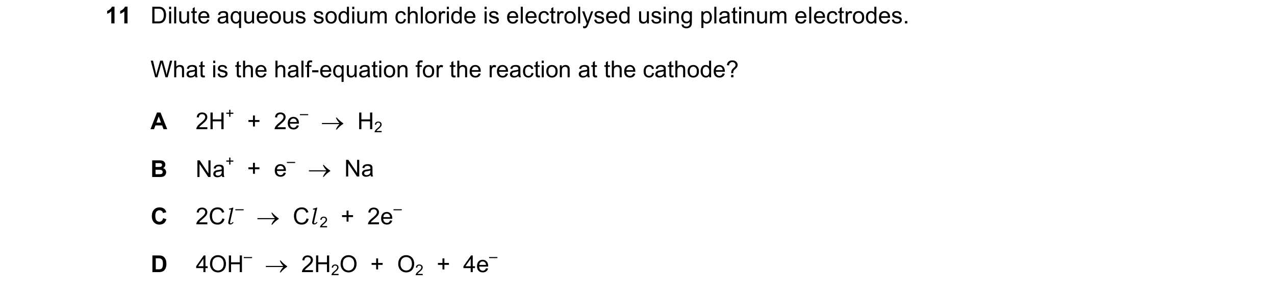 Question 42: Dilute aqueous sodium chloride is electrolysed using platinum electrodes. What is the half-equation for the reaction at the cathode? A 2H+ …