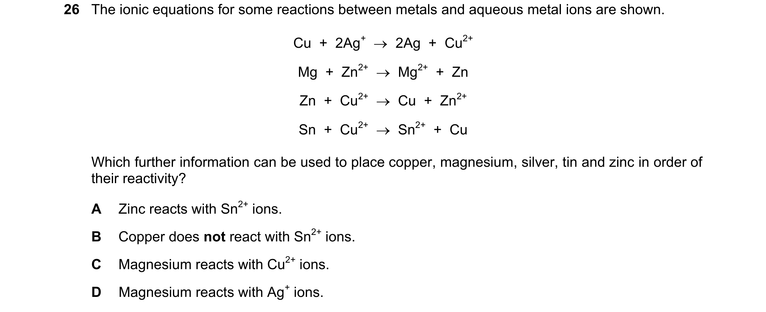 Question 29: The ionic equations for some reactions between metals and aqueous metal ions are shown. Cu + 2Ag+ 2Ag + Cu2+ Mg + Zn2+ Mg2+ …
