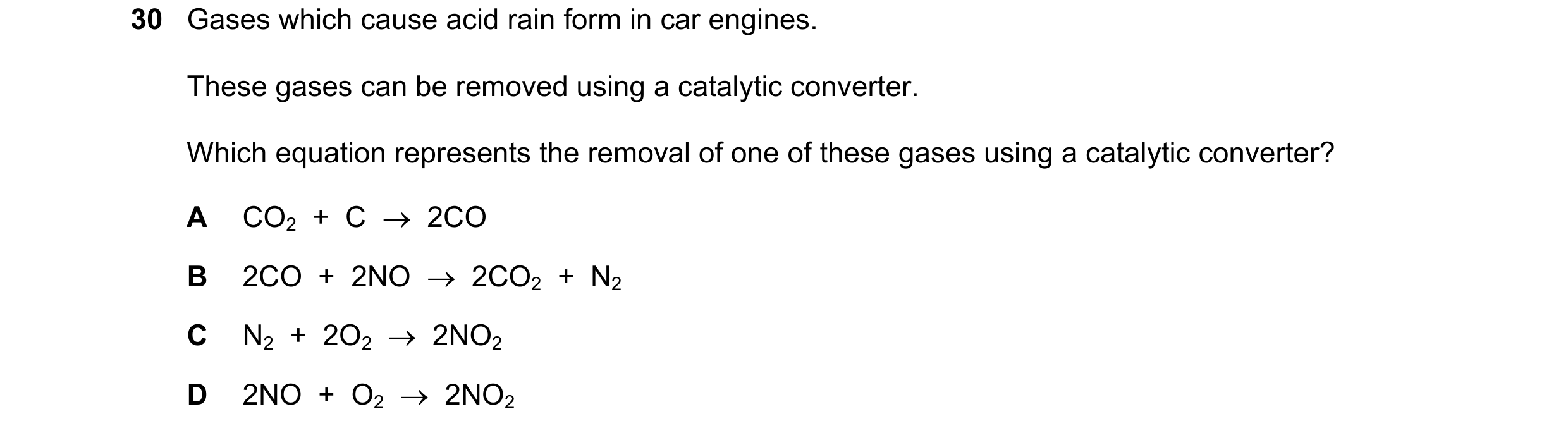 Question 42: Gases which cause acid rain form in car engines. These gases can be removed using a catalytic converter. Which equation represents the remo…
