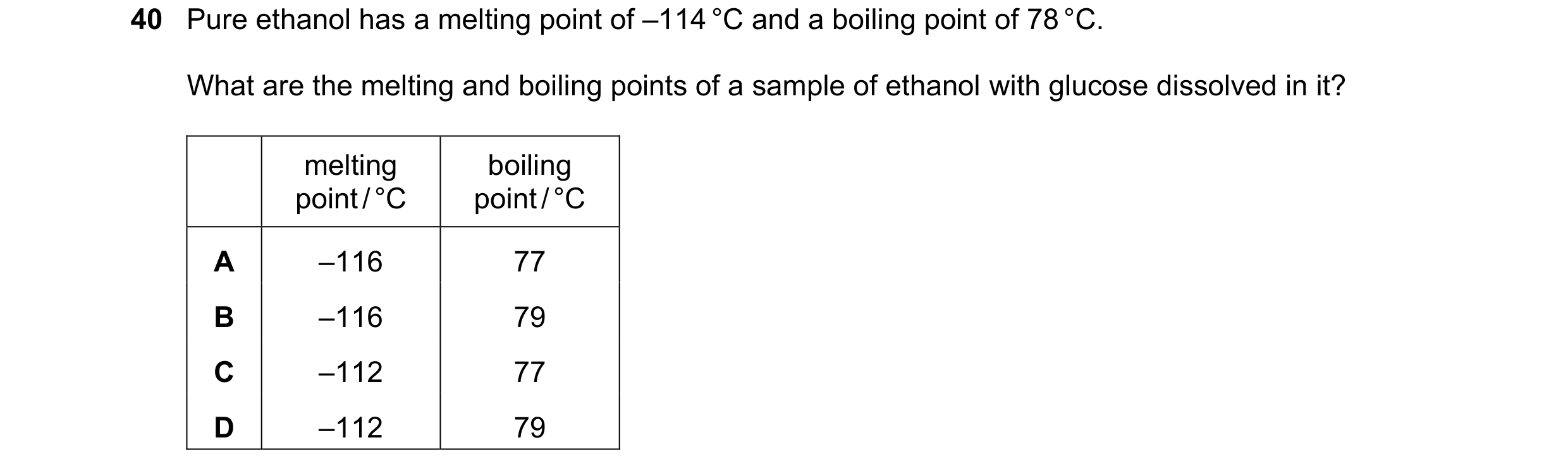 Question 15: Pure ethanol has a melting point of –114 °C and a boiling point of 78 °C. What are the melting and boiling points of a sample of ethanol wi…