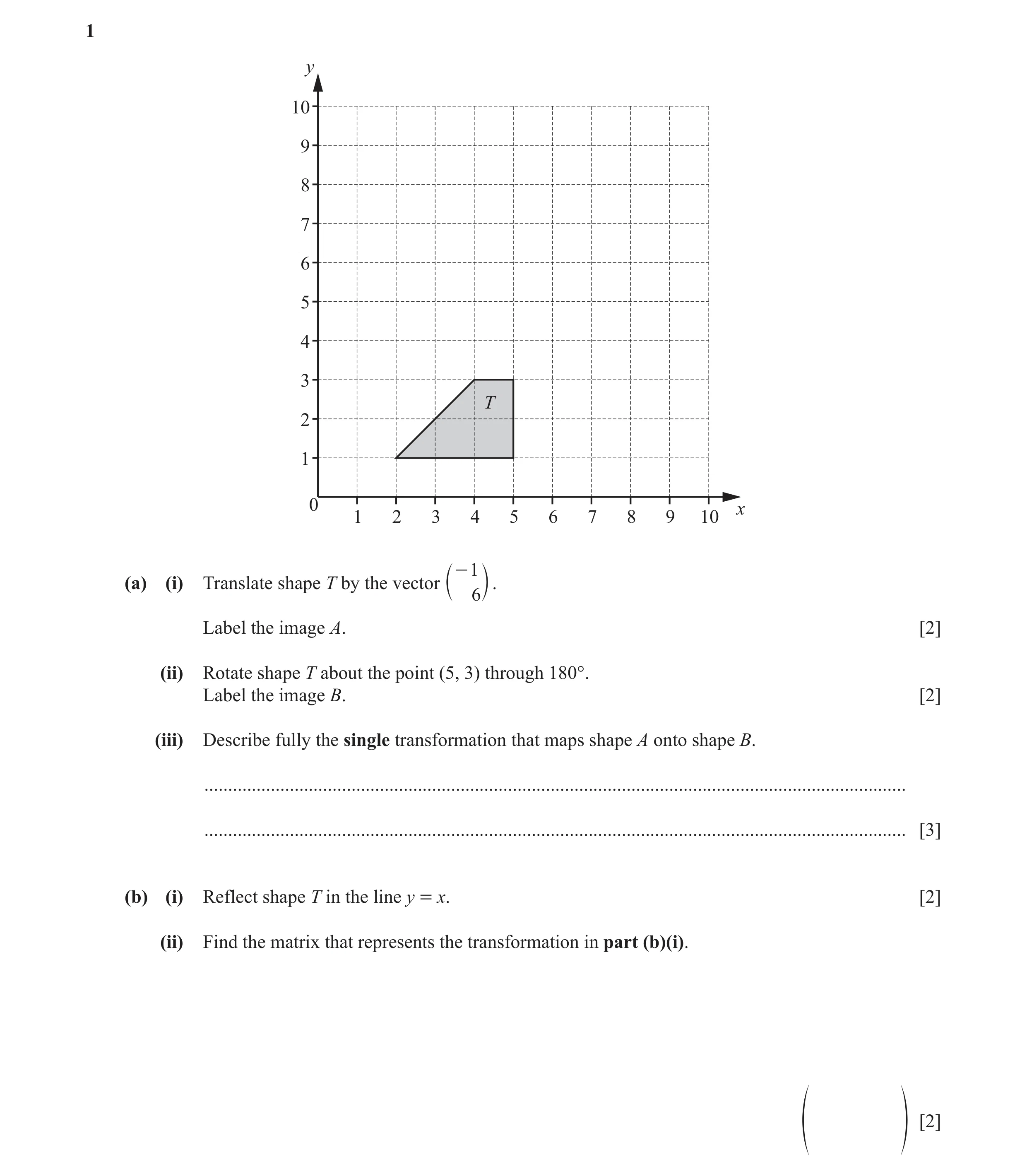 Question 14: y 10 9 8 7 6 5 4 3 T 2 1 0 x 1 2 3 4 5 6 7 8 9 10 - 1 (a) (i) Translate shape T by the vector . c 6 m Label the image A. [2] (ii) Rotate sh…