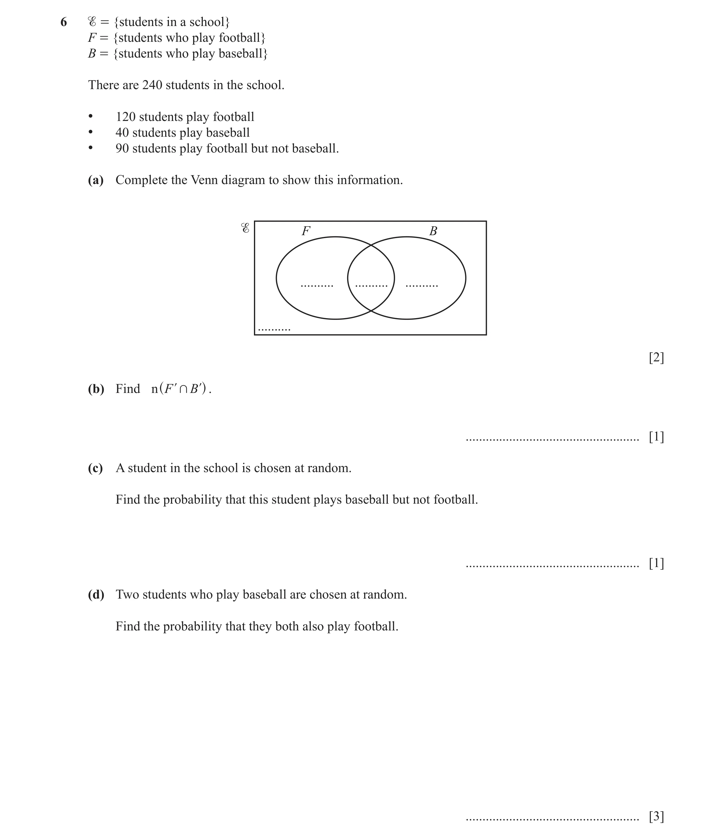 Question 4:  = {students in a school} F = {students who play football} B = {students who play baseball} There are 240 students in the school. • 120 st…