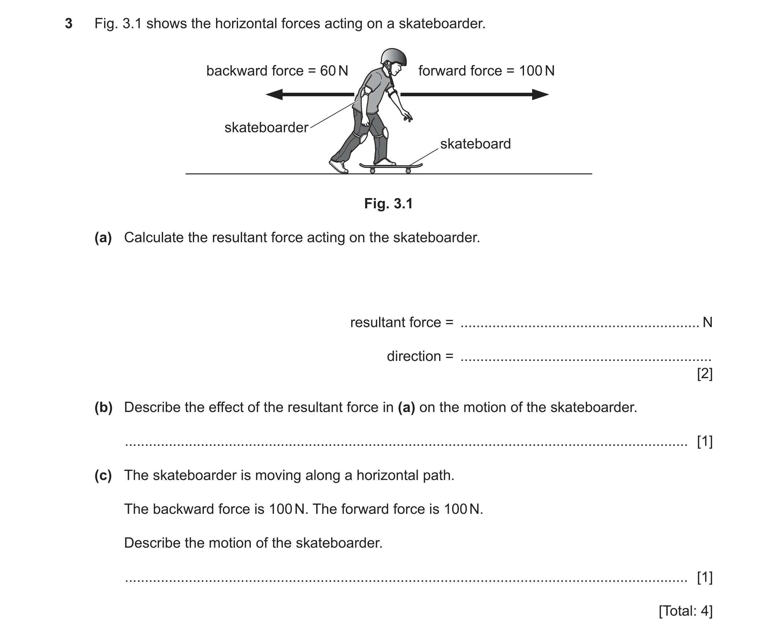 Question 39: Fig. 3.1 shows the horizontal forces acting on a skateboarder. backward force = 60 N forward force = 100 N skateboarder skateboard Fig. 3.1…