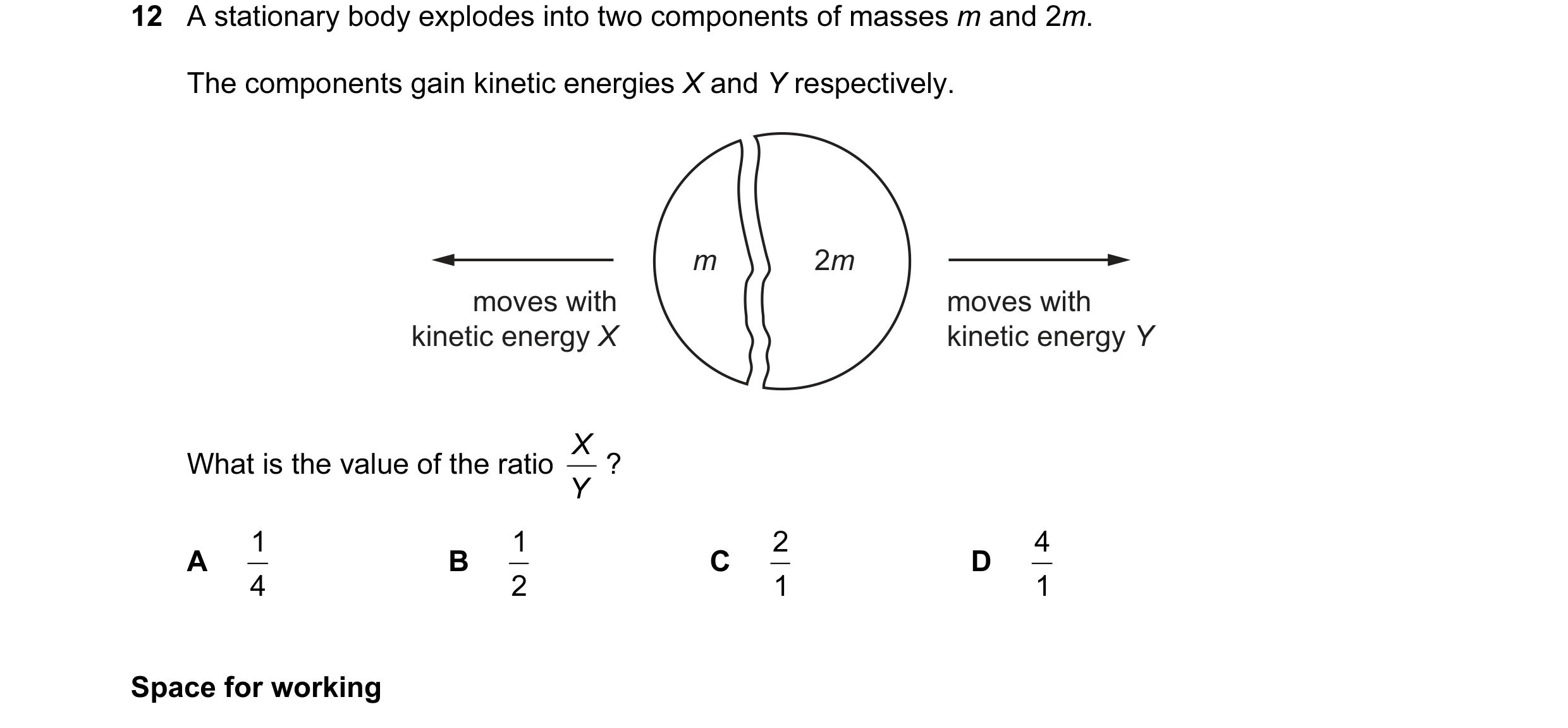 Question 69: A stationary body explodes into two components of masses m and 2m. The components gain kinetic energies X and Y respectively. m 2m moves wi…