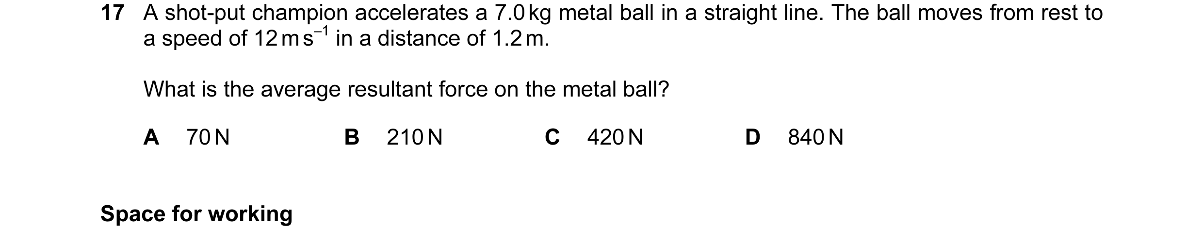 Question 53: A shot-put champion accelerates a 7.0 kg metal ball in a straight line. The ball moves from rest to a speed of 12 m s–1 in a distance of 1.…