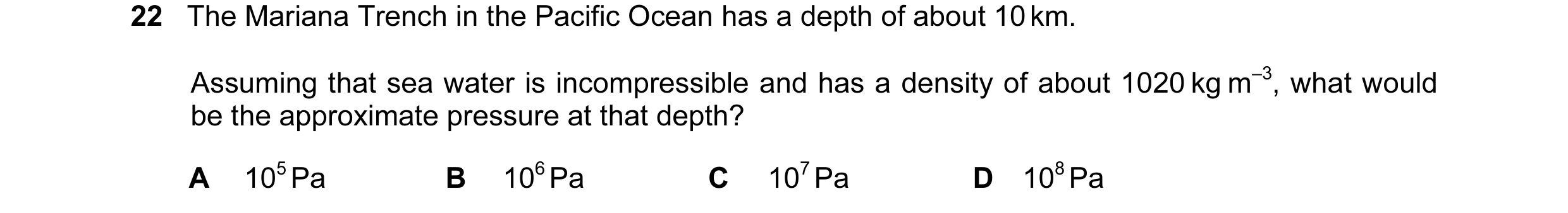 Question 52: The Mariana Trench in the Pacific Ocean has a depth of about 10 km. Assuming that sea water is incompressible and has a density of about 10…