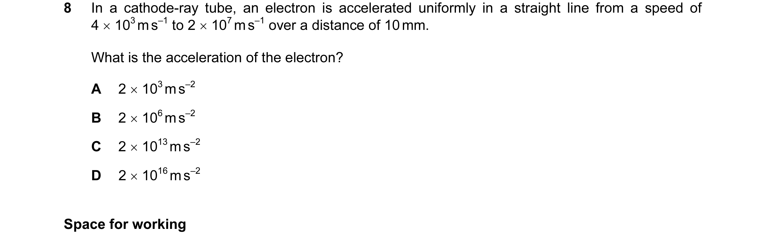 Question 78: In a cathode-ray tube, an electron is accelerated uniformly in a straight line from a speed of 4 × 103 m s–1 to 2 × 107 m s–1 over a distan…