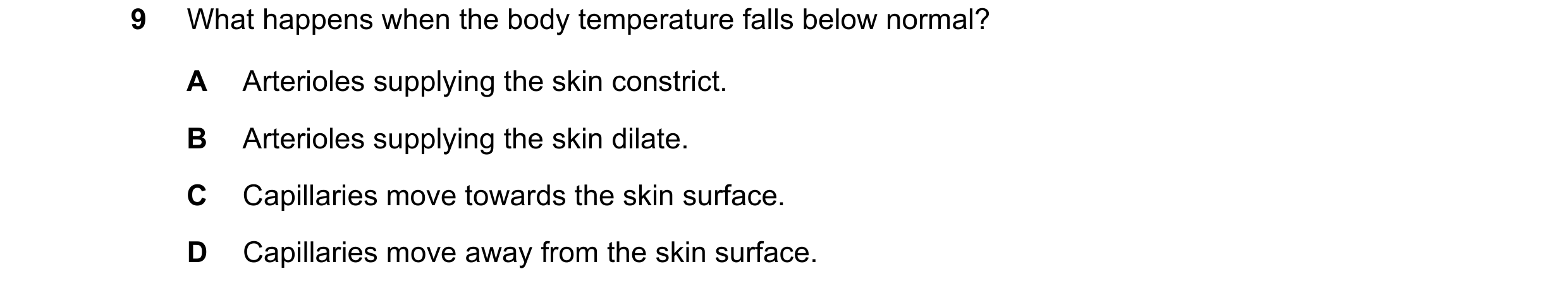 Question 12: What happens when the body temperature falls below normal? A Arterioles supplying the skin constrict. B Arterioles supplying the skin dilat…