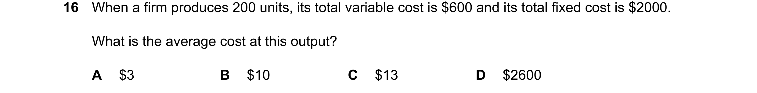 Question 232: When a firm produces 200 units, its total variable cost is $600 and its total fixed cost is $2000. What is the average cost at this output?…