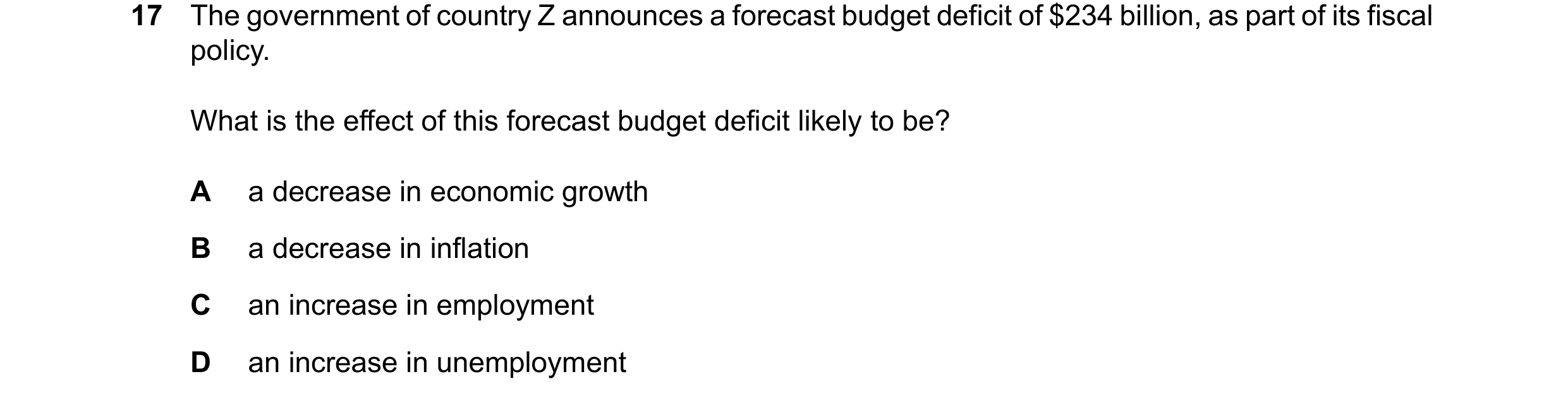 Question 210: The government of country Z announces a forecast budget deficit of $234 billion, as part of its fiscal policy. What is the effect of this f…