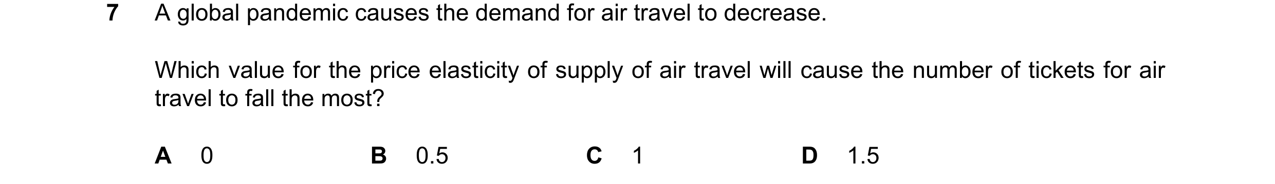 Question 29: A global pandemic causes the demand for air travel to decrease. Which value for the price elasticity of supply of air travel will cause the…