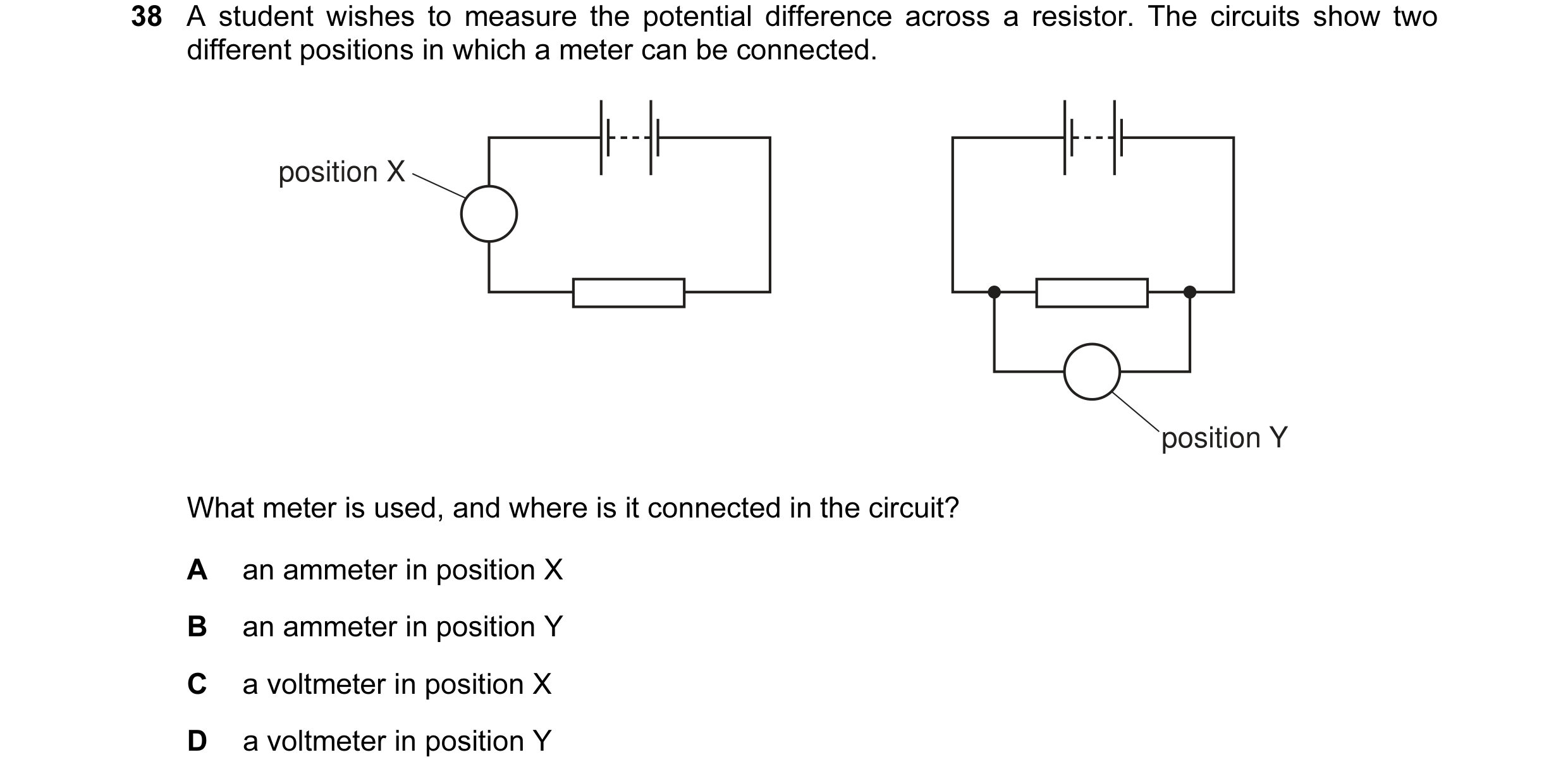 Question 37: A student wishes to measure the potential difference across a resistor. The circuits show two different positions in which a meter can be c…
