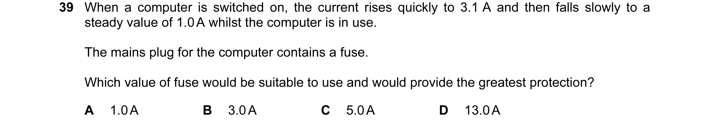 Question 21: When a computer is switched on, the current rises quickly to 3.1 A and then falls slowly to a steady value of 1.0 A whilst the computer is …