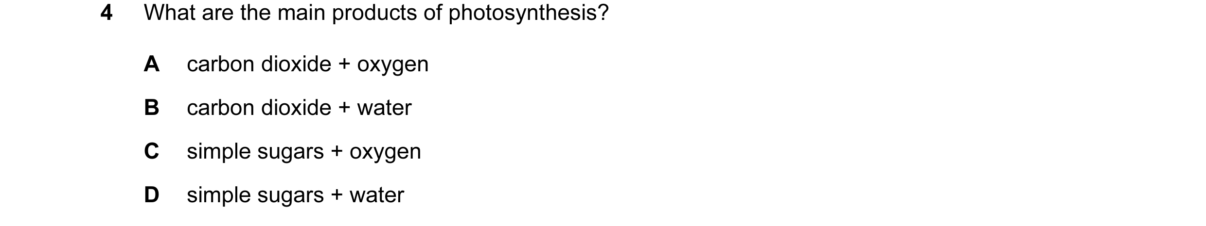 Question 32: What are the main products of photosynthesis? A carbon dioxide + oxygen B carbon dioxide + water C simple sugars + oxygen D simple sugars +…