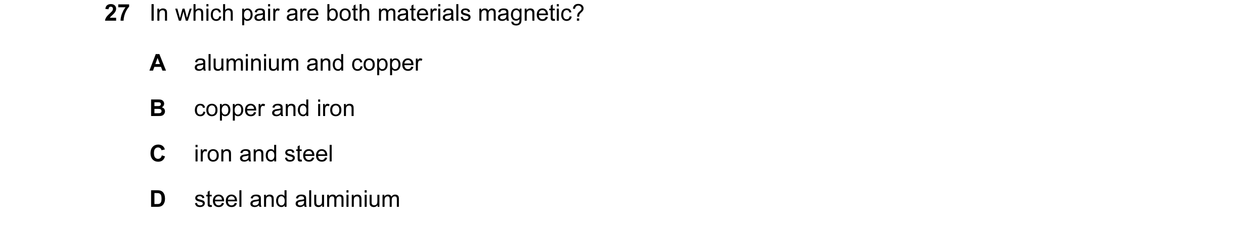 Question 97: In which pair are both materials magnetic? A aluminium and copper B copper and iron C iron and steel D steel and aluminium