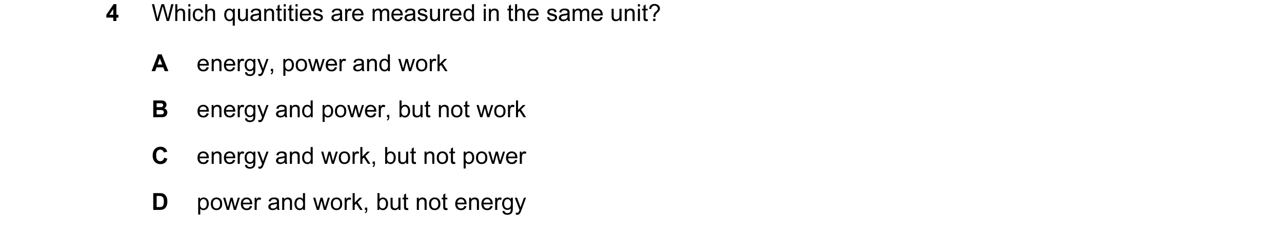 Question 99: Which quantities are measured in the same unit? A energy, power and work B energy and power, but not work C energy and work, but not power …