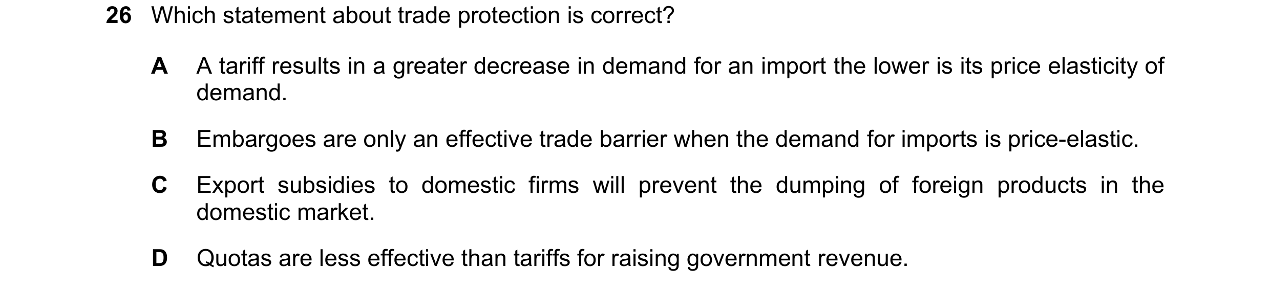 Question 133: Which statement about trade protection is correct? A A tariff results in a greater decrease in demand for an import the lower is its price …