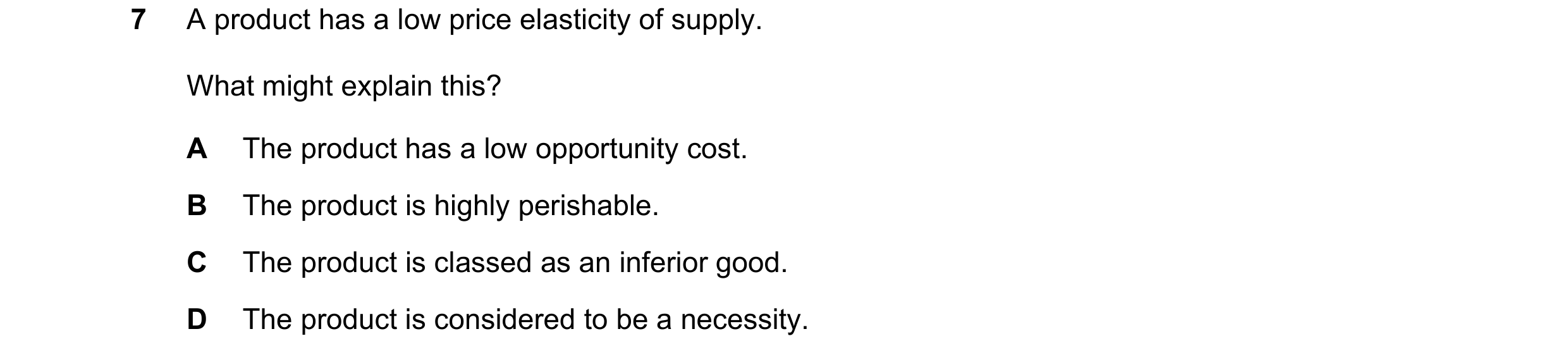 Question 103: A product has a low price elasticity of supply. What might explain this? A The product has a low opportunity cost. B The product is highly …