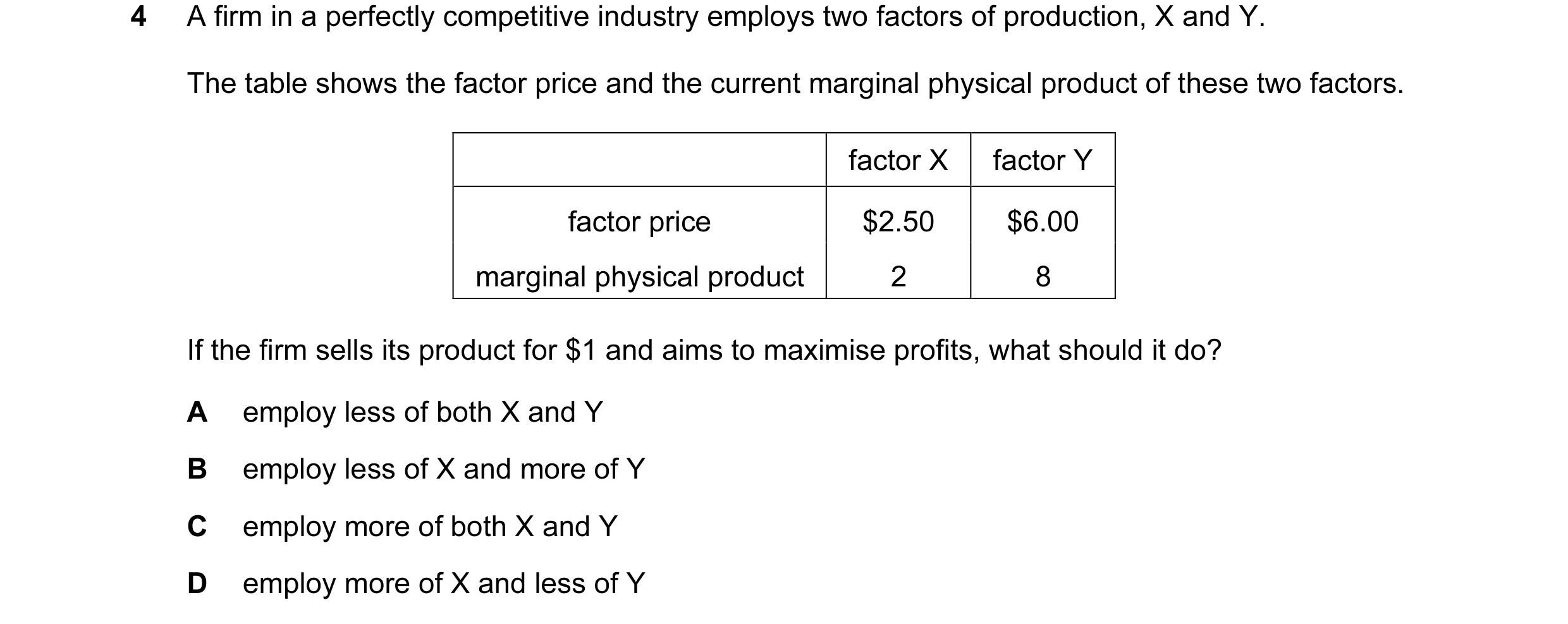 Question 7: A firm in a perfectly competitive industry employs two factors of production, X and Y. The table shows the factor price and the current mar…
