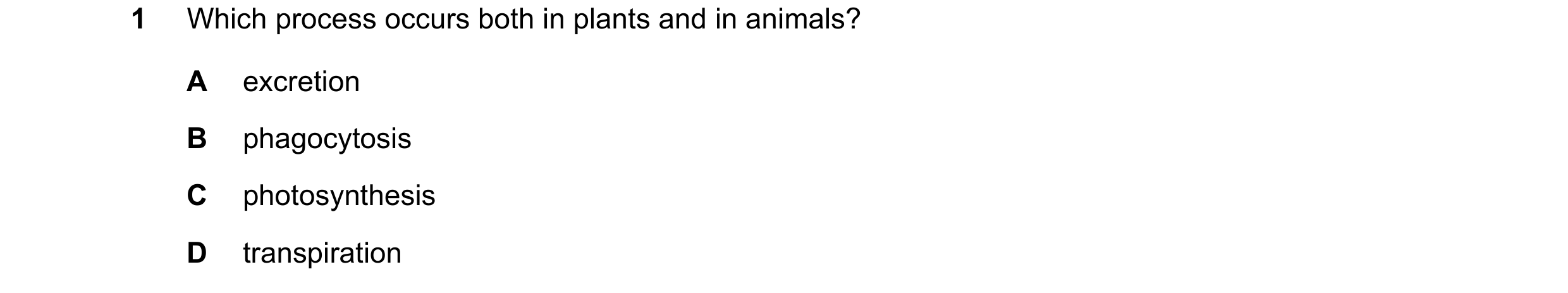 Question 16: Which process occurs both in plants and in animals? A excretion B phagocytosis C photosynthesis D transpiration