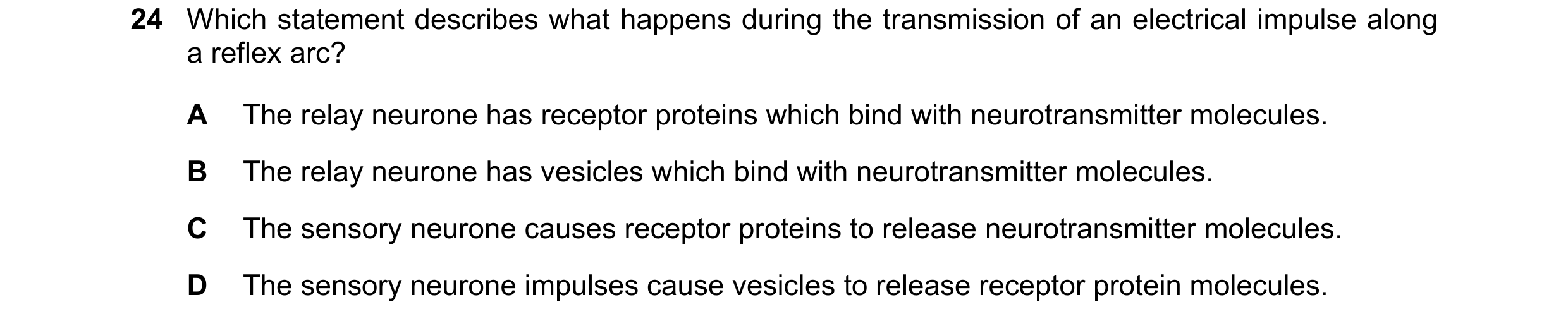 Question 19: Which statement describes what happens during the transmission of an electrical impulse along a reflex arc? A The relay neurone has recepto…