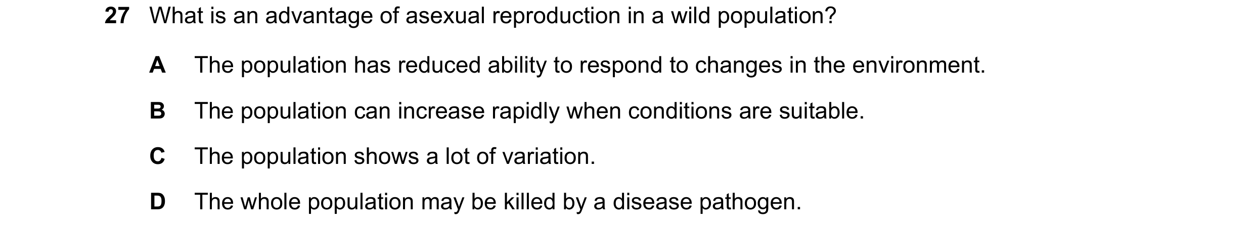 Question 8: What is an advantage of asexual reproduction in a wild population? A The population has reduced ability to respond to changes in the enviro…