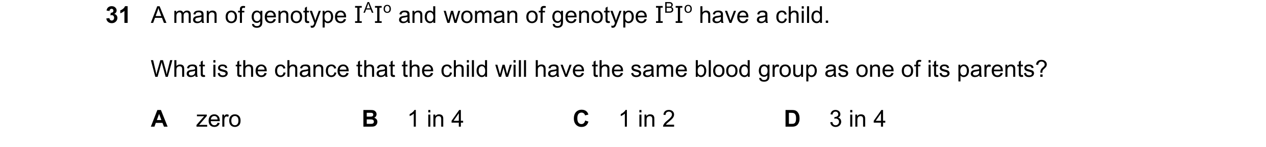 Question 18: A man of genotype IAIo and woman of genotype IBIo have a child. What is the chance that the child will have the same blood group as one of …