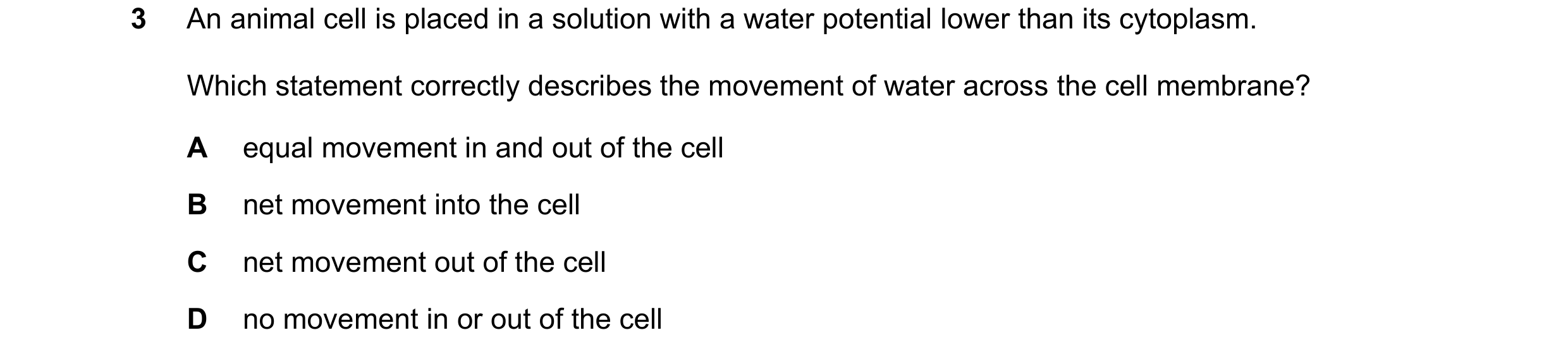 Question 6: An animal cell is placed in a solution with a water potential lower than its cytoplasm. Which statement correctly describes the movement of…