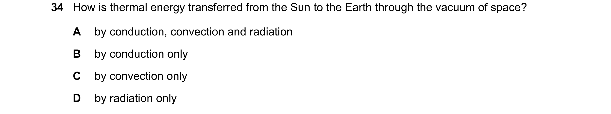 Question 20: How is thermal energy transferred from the Sun to the Earth through the vacuum of space? A by conduction, convection and radiation B by con…