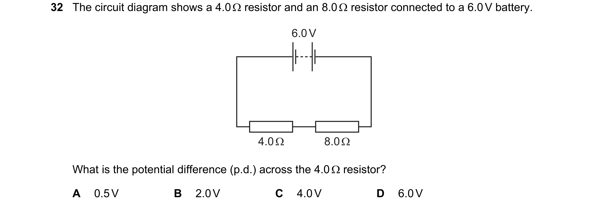 Question 229: The circuit diagram shows a 4.0 Ω resistor and an 8.0 Ω resistor connected to a 6.0 V battery. 6.0 V 4.0 Ω 8.0 Ω What is the potential diff…