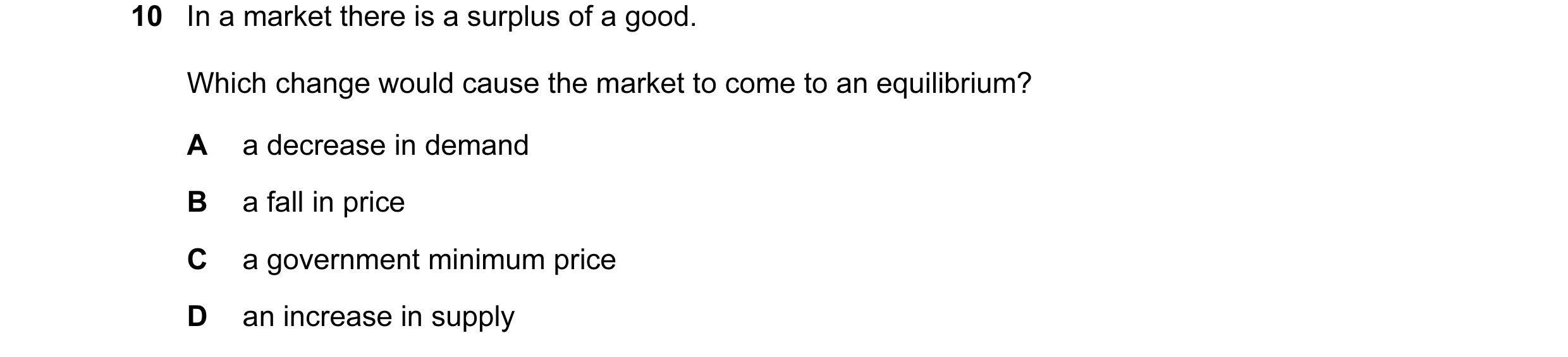 Question 126: In a market there is a surplus of a good. Which change would cause the market to come to an equilibrium? A a decrease in demand B a fall in…