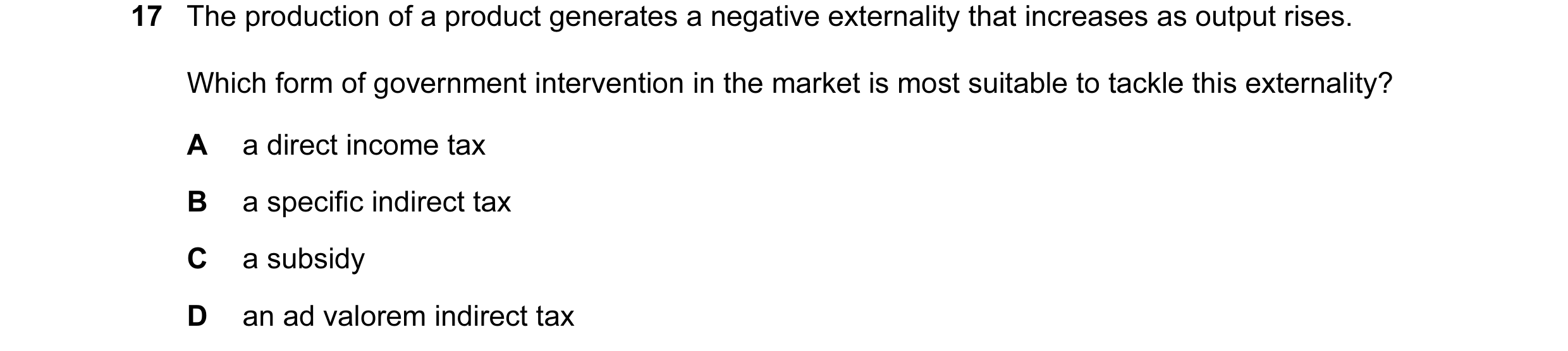 Question 15: The production of a product generates a negative externality that increases as output rises. Which form of government intervention in the m…
