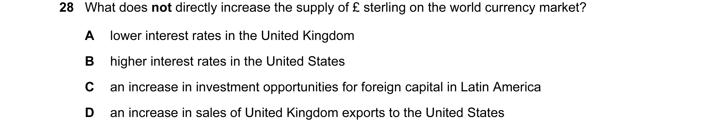 Question 115: What does not directly increase the supply of £ sterling on the world currency market? A lower interest rates in the United Kingdom B highe…