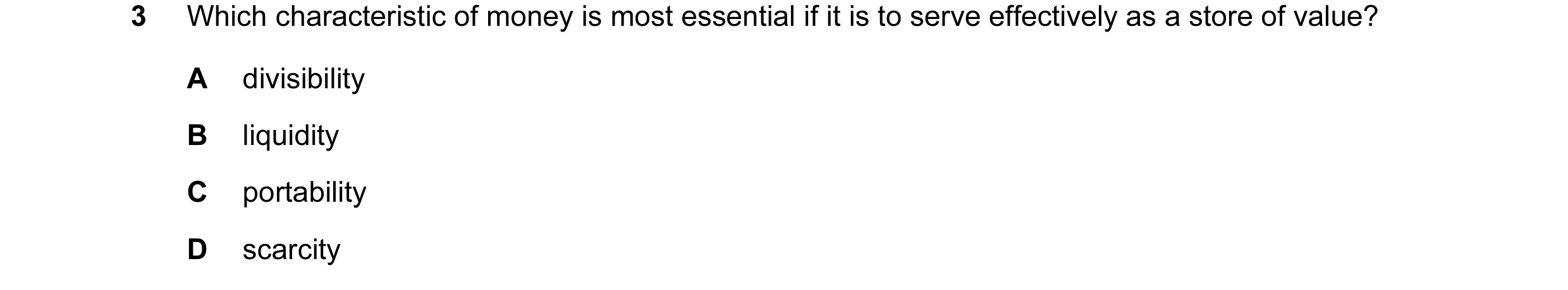 Question 19: Which characteristic of money is most essential if it is to serve effectively as a store of value? A divisibility B liquidity C portability…