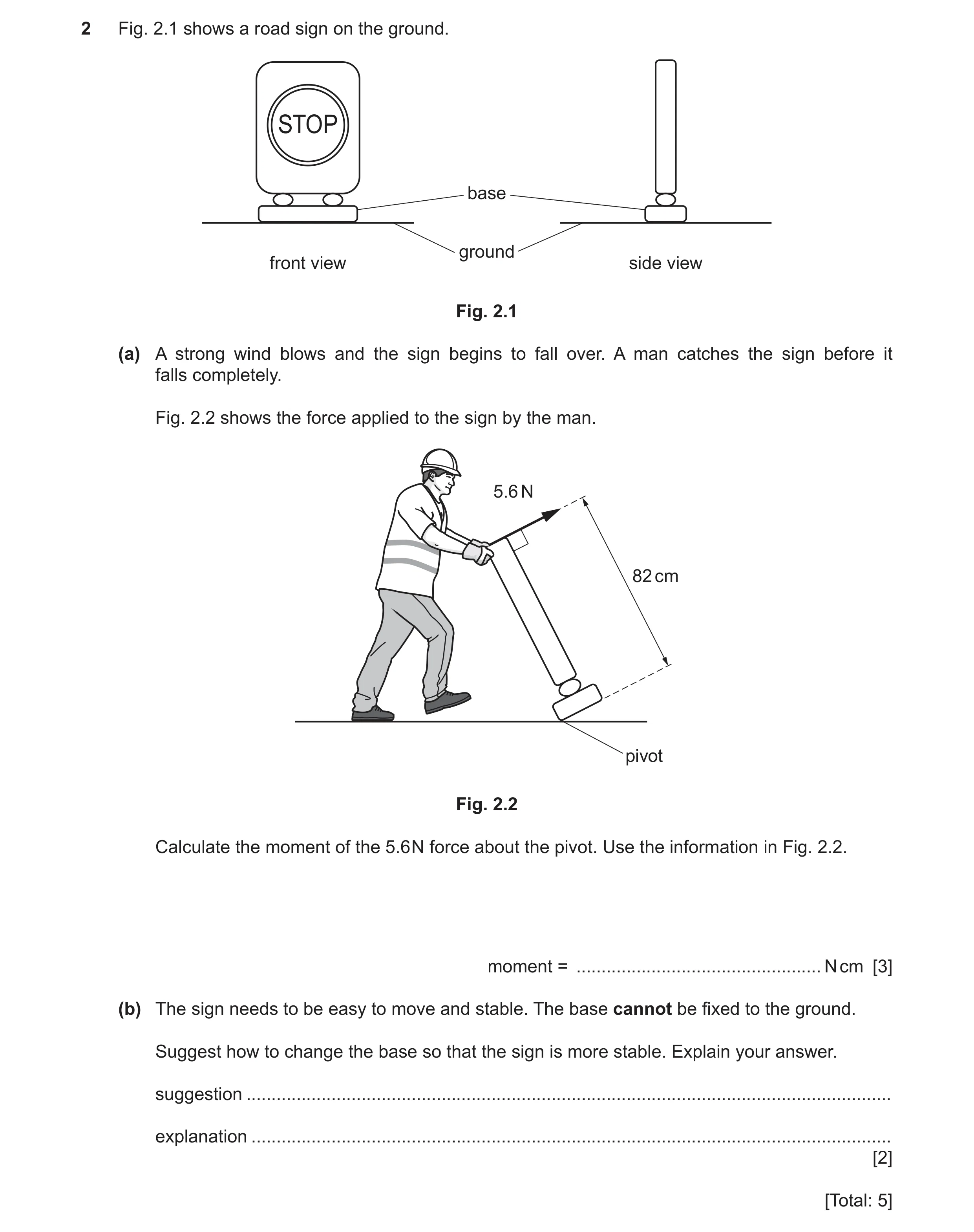 Question 62: Fig. 2.1 shows a road sign on the ground. STOP base ground front view side view Fig. 2.1 (a) A strong wind blows and the sign begins to fal…