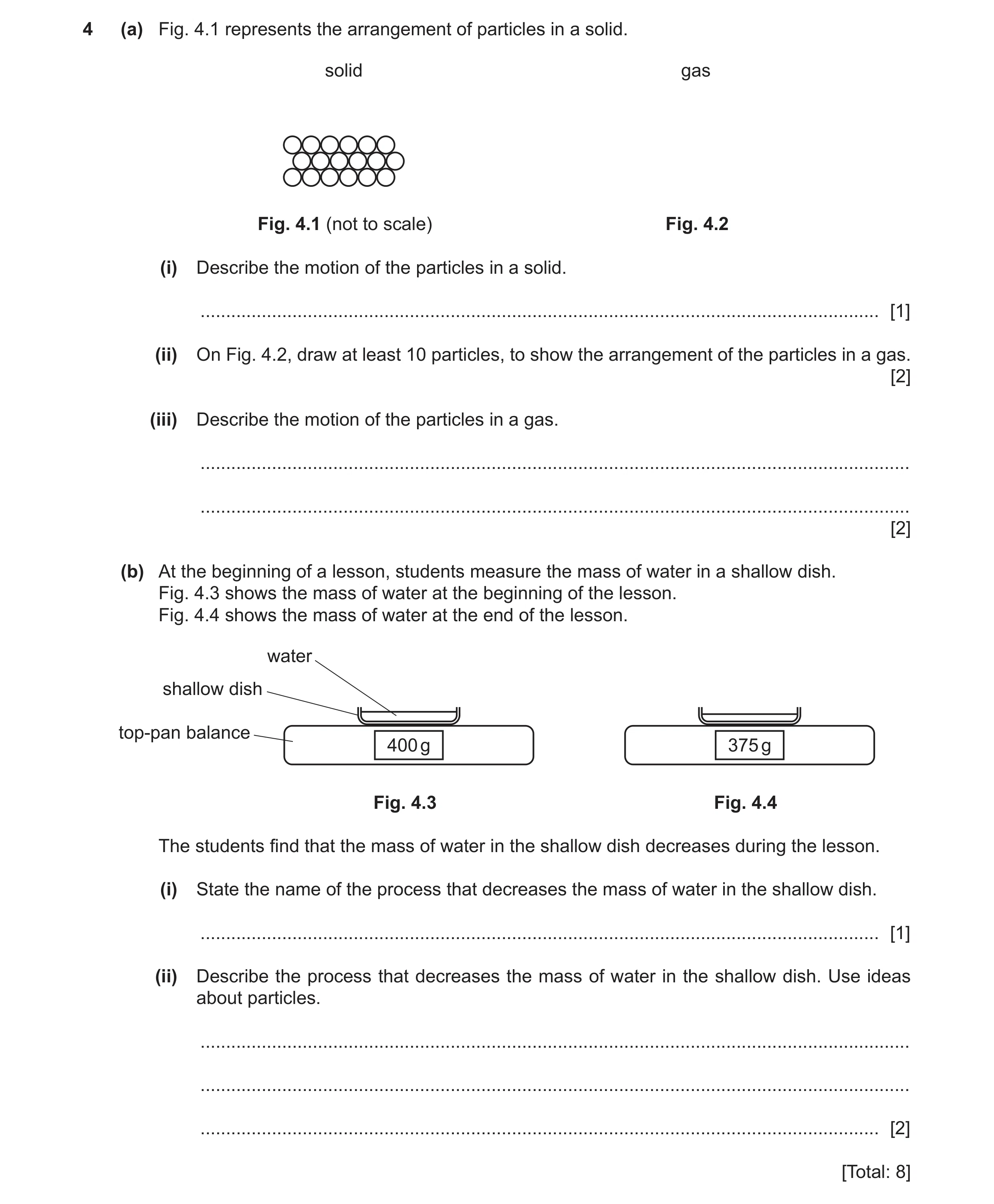 Question 45: (a) Fig. 4.1 represents the arrangement of particles in a solid. solid gas Fig. 4.1 (not to scale) Fig. 4.2 (i) Describe the motion of the …