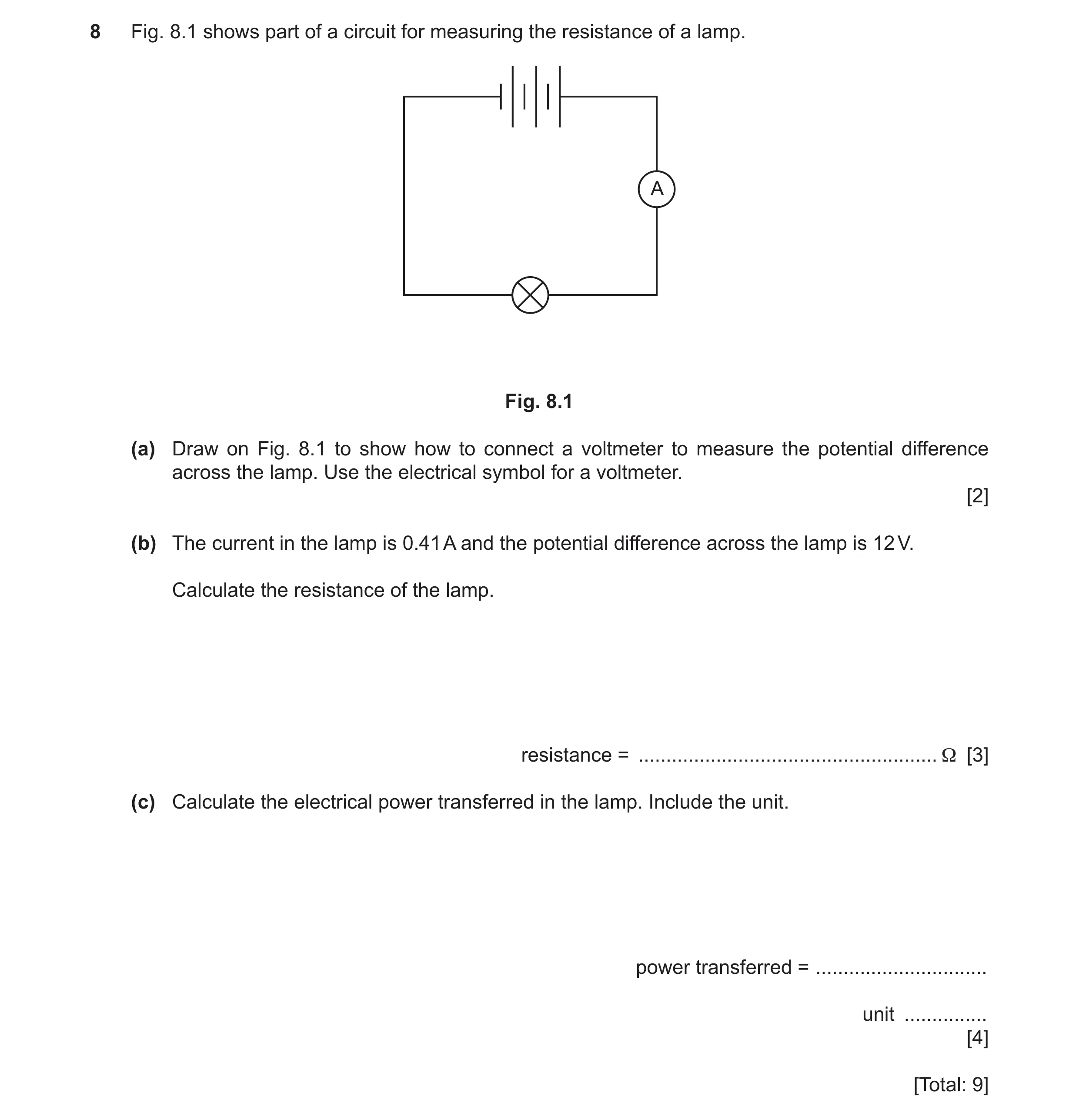Question 52: Fig. 8.1 shows part of a circuit for measuring the resistance of a lamp. A Fig. 8.1 (a) Draw on Fig. 8.1 to show how to connect a voltmeter…